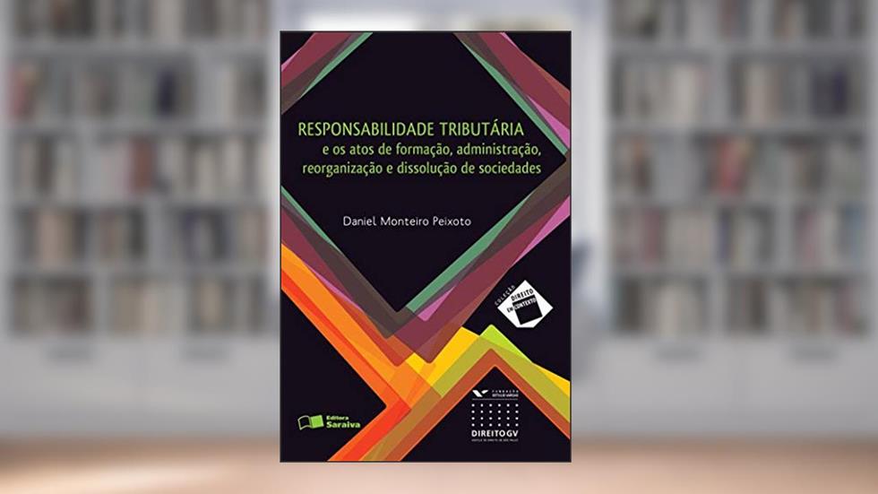Responsabilidade tributária: E os atos de formação, administração, reorganização e dissolução de sociedades - 1ª edição de 2012, do autor Daniel Monteiro Peixoto