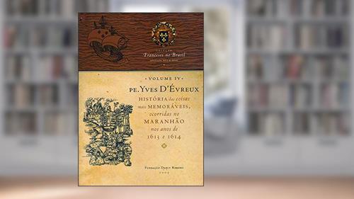Capa de Yves D'Évreux: História das Coisas Mais Memoráveis Ocorridas no Maranhão nos Anos de 1613 e 1614 (Volume 4), do autor Fundação Darcy Ribeiro