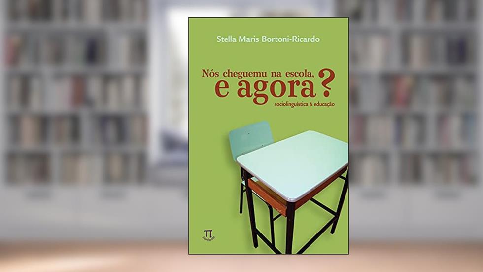 Nós cheguemu na escola, e agora? Sociolinguística & educação (Linguag[gem] Livro 11), do autor Stella Maris Bortoni-Ricardo