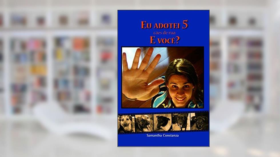 Eu Adotei 5 Cães de rua e Você?, do autor Samantha Constanza