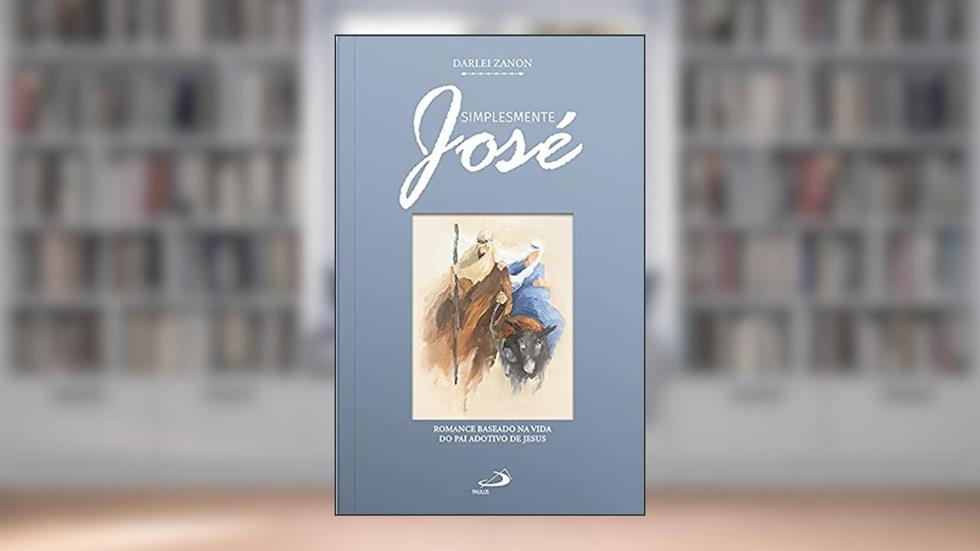 Simplesmente José: Romance Baseado na Vida do Pai Adotivo de Jesus (Romances Bíblicos), do autor Darlei Zanon