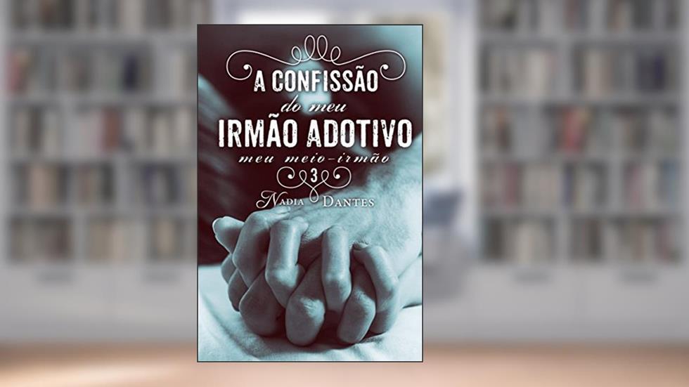 A Confissão do Meu Irmão Adotivo (Meu Meio-Irmão #3), do autor Nadia Dantes