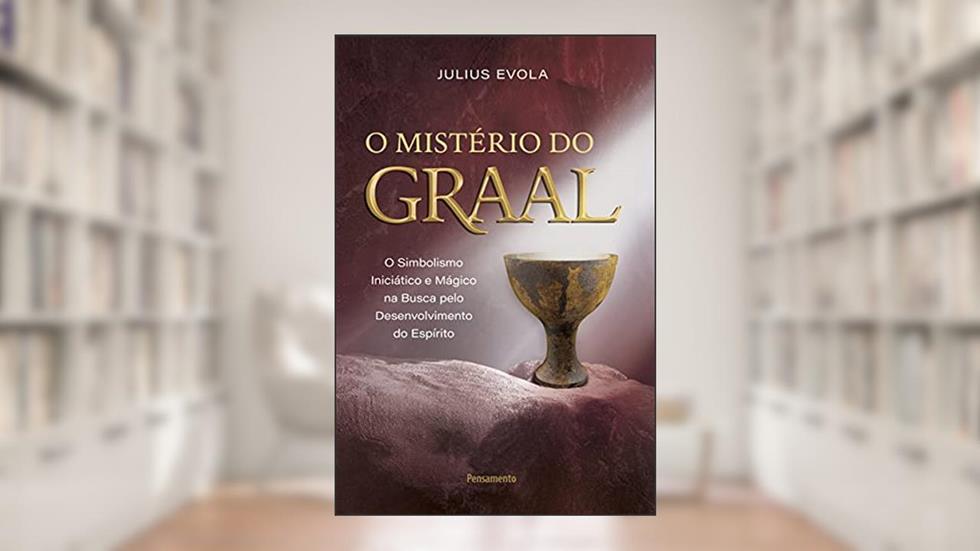 O Mistério do Graal: o Simbolismo Iniciático e Mágico na Busca Pelo Desenvolvimento do Espírito, do autor Julius Evola