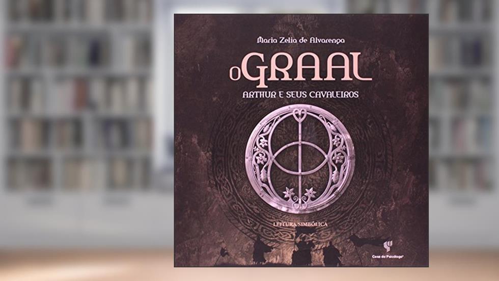 O Graal: Arthur e Seus Cavaleiros - Leitura Simbólica, do autor Maria Zelia de Alvaranga