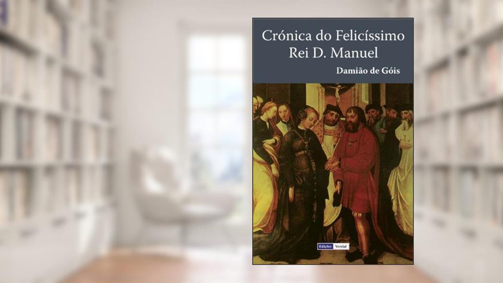 Crónica do Felicíssimo Rei D. Manuel, do autor Damião de Góis