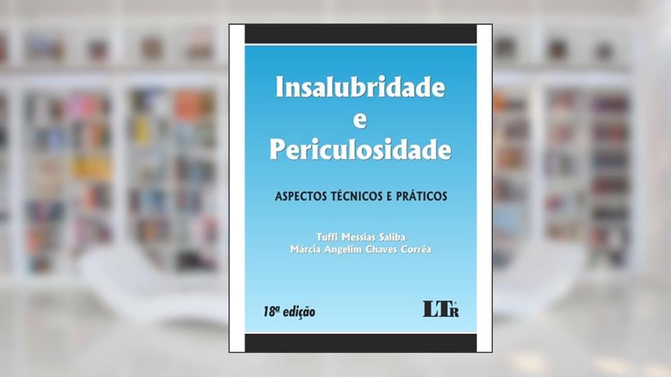 INSALUBRIDADE E PERICULOSIDADE - ASPECTOS TÉCNICOS E PRÁTICOS - 18ª EDIÇÃO, do autor Márcia Angelim Chaves Corrêa