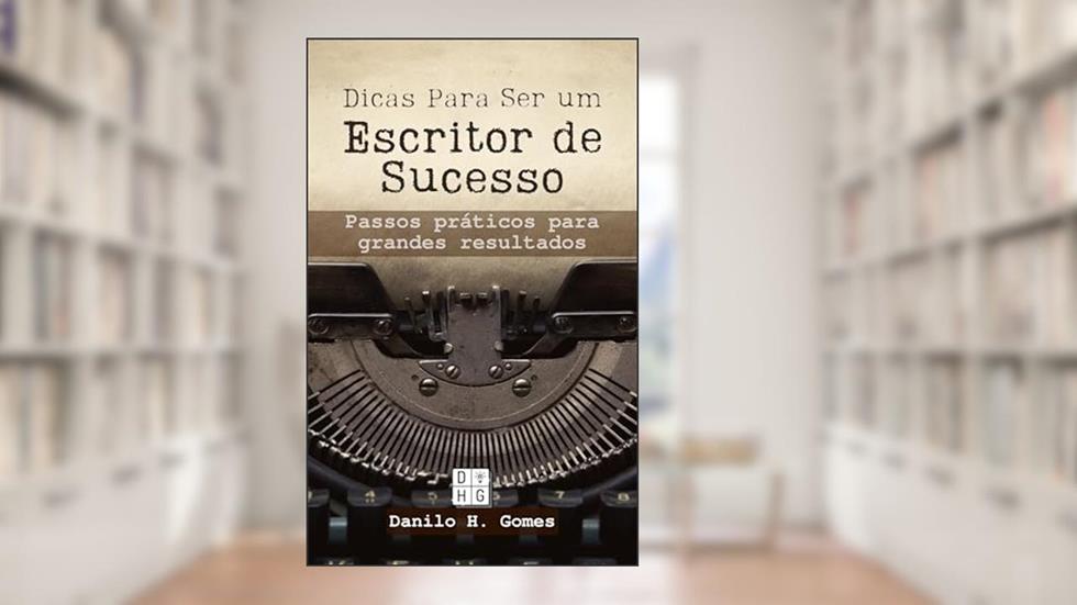 Dicas Para Ser um Escritor de Sucesso: Passos práticos para grandes resultados, do autor Danilo H. Gomes