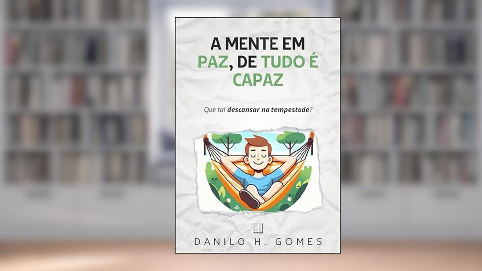 A Mente em Paz, de Tudo é Capaz: Que tal descansar na tempestade?, do autor Danilo H. Gomes