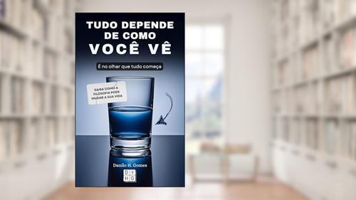 Capa de Tudo Depende de Como Você Vê: É no olhar que tudo começa, do autor Danilo H. Gomes
