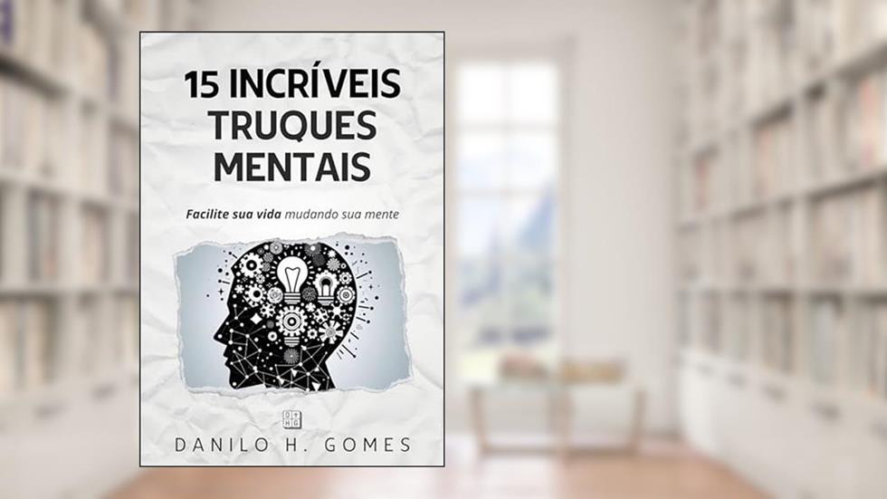 15 Incríveis Truques Mentais: Facilite sua vida mudando sua mente, do autor Danilo H. Gomes