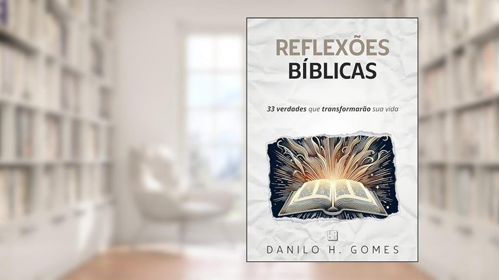 Reflexões Bíblicas: 33 verdades que transformarão sua vida, do autor Danilo H. Gomes