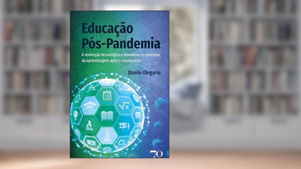 Educação pós-pandemia: A revolução tecnológica e inovadora no processo da aprendizagem após o coronavírus, do autor Danilo Olegario