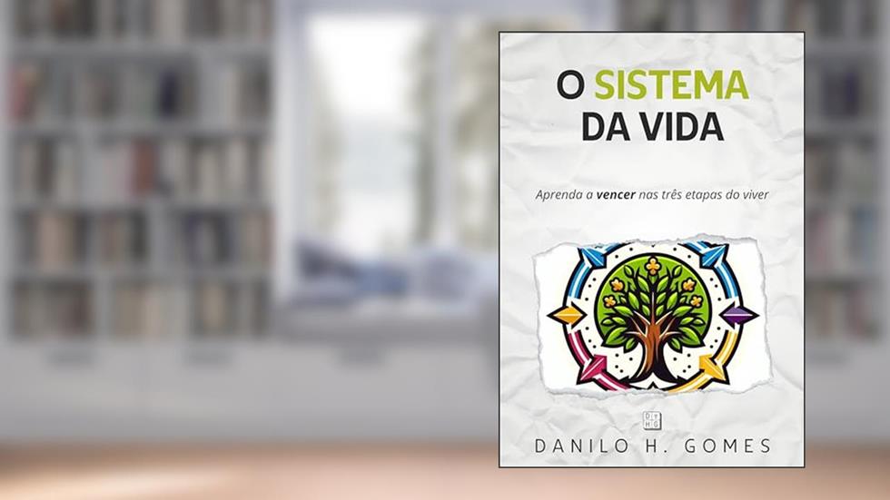 O Sistema da Vida: Aprenda a vencer nas três etapas do viver, do autor Danilo H. Gomes