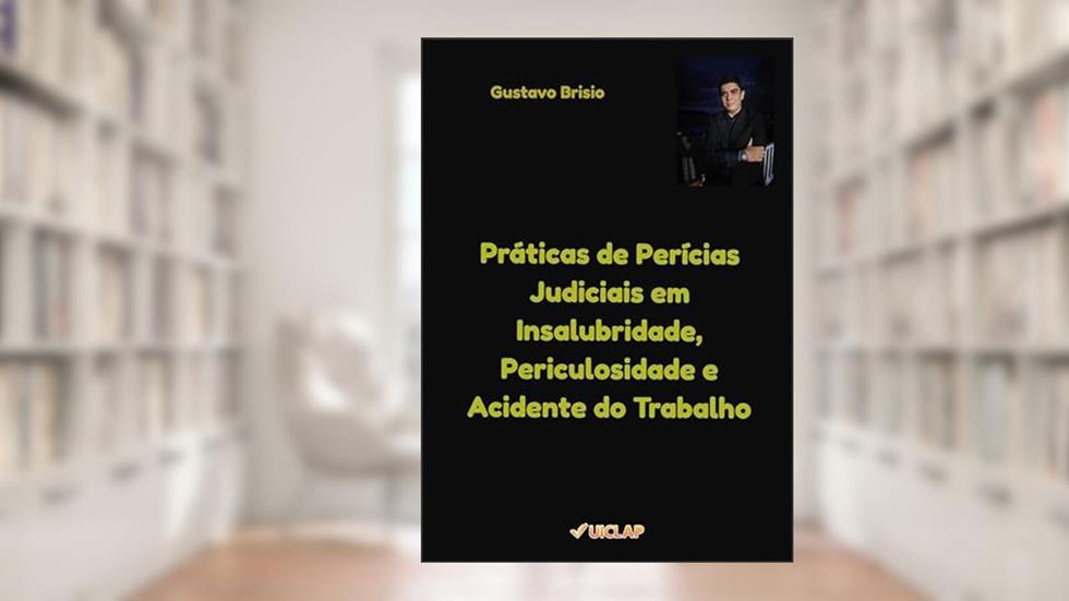 Práticas de Perícias Judiciais em Insalubridade, Periculosidade e Acidente do Trabalho, do autor Ary Gustavo Britto Brisio
