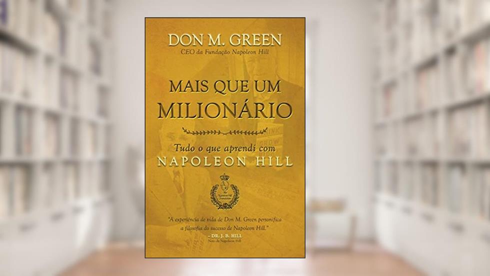 Mais que um milionário: Tudo o que aprendi com Napoleon Hill, do autor Napoleon Hill