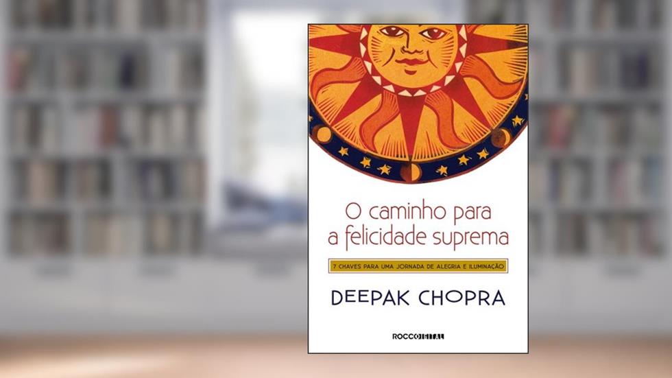 O caminho para a felicidade suprema: 7 Chaves para uma jornada de alegria e iluminação, do autor Deepak Chopra
