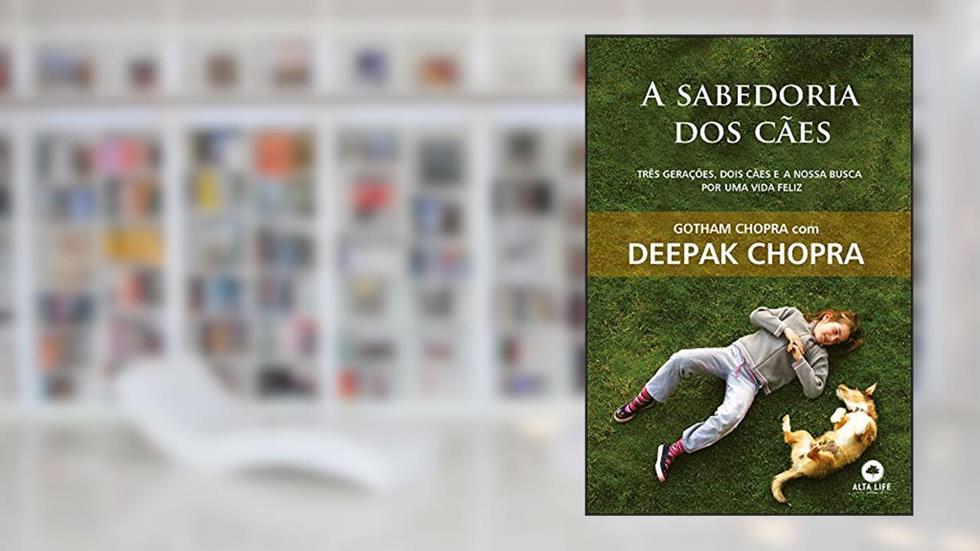 A Sabedoria dos Cães: Três Gerações, Dois Cães e a Nossa Busca por uma Vida Feliz, do autor Gotham Chopra; Deepak Chopra