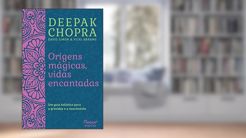 Origens mágicas, vidas encantadas: Um guia holístico para a gravidez e o nascimento, do autor Deepak Chopra; David Simon; Vicki Abrams