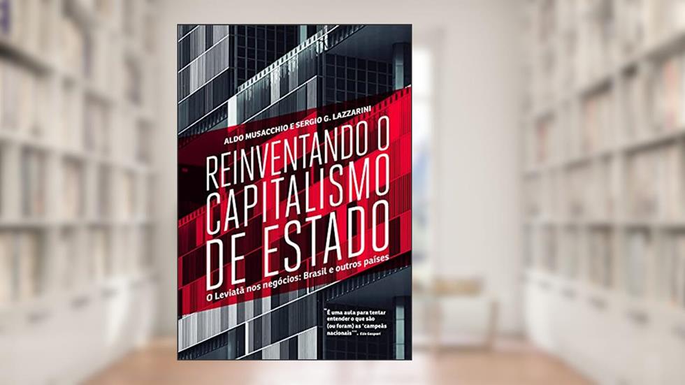 Reinventando o capitalismo de estado, do autor Aldo Musacchio; Sergio G. Lazzarini