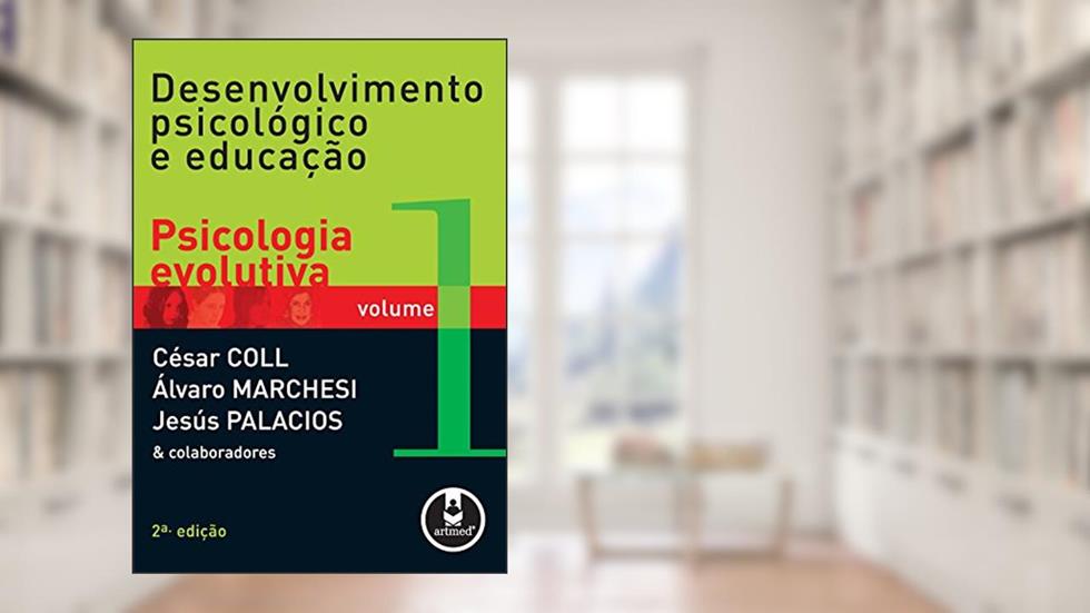 Desenvolvimento Psicológico e Educação - V1: Psicologia Evolutiva, do autor César Coll; Álvaro Marchesi; Jesús Palacios