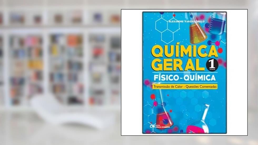 QUIMICA GERAL -FISICO-QUIMICA- TRANSM. CALOR - V.1, do autor ALEXANDRE VARGAS GRILLO