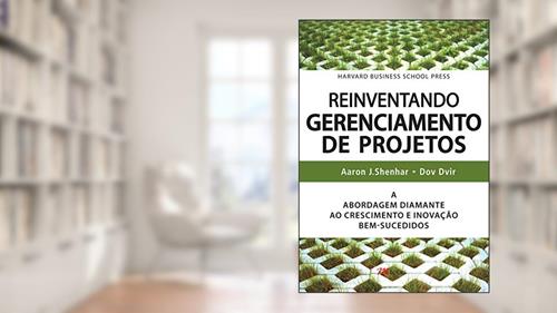 Capa de Reinventando Gerenciamento de Projetos: a Abordagem Diamante ao Crescimento e Inovação Bem-sucedidos, do autor Aaron J. Shenhar; Dov Dvir