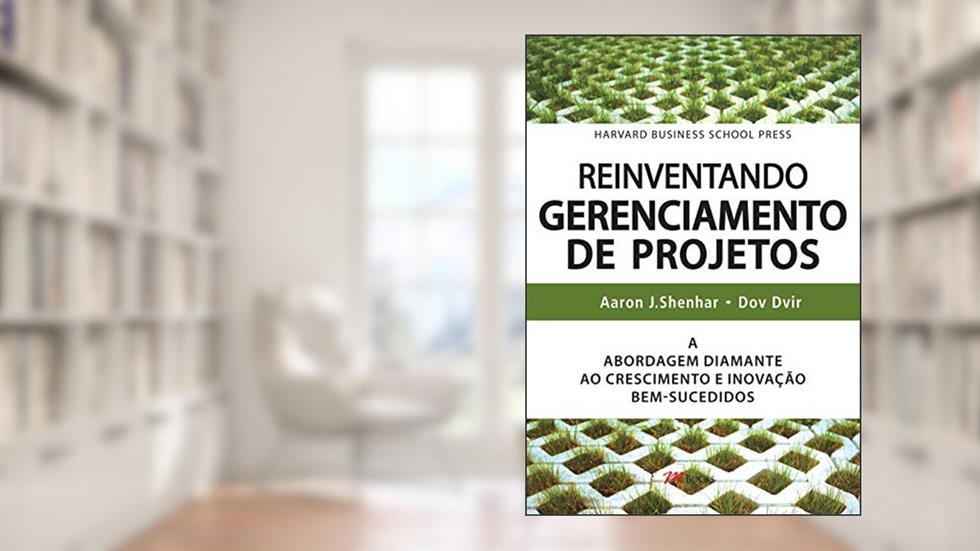 Reinventando Gerenciamento de Projetos: a Abordagem Diamante ao Crescimento e Inovação Bem-sucedidos, do autor Aaron J. Shenhar; Dov Dvir