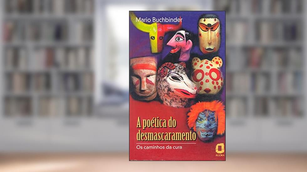 A poética do desmascaramento: os caminhos da cura, do autor Mario Buchbinder