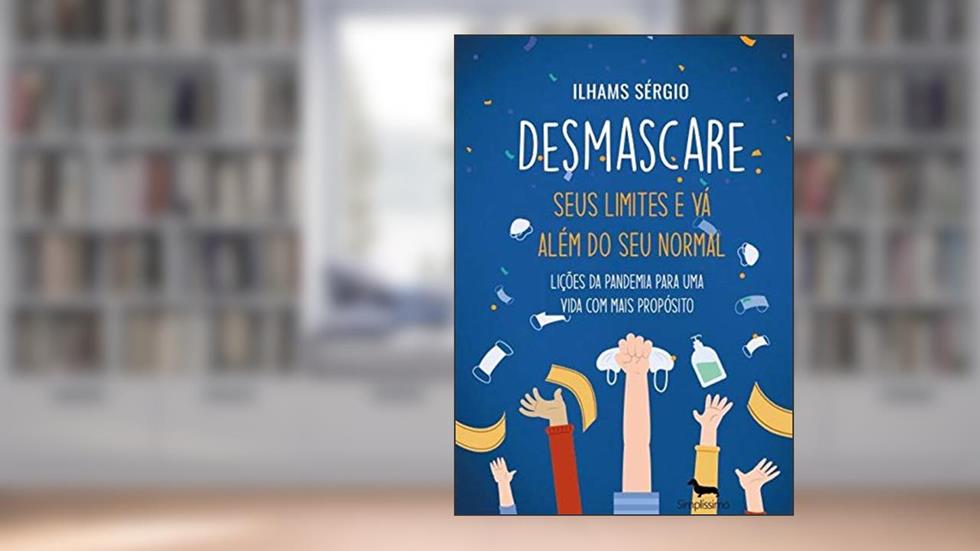 Desmascare seus limites e vá além do seu normal: Lições da pandemia para uma vida com mais propósito, do autor Ilhams Sérgio