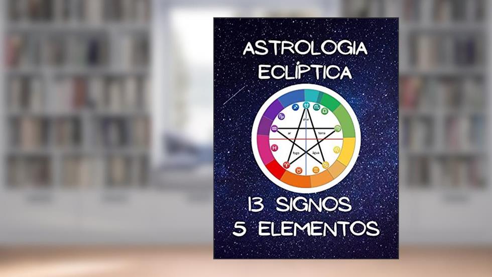 ASTROLOGIA ECLÍPTICA: Uma nova visão de astrologia, considerando as constelações que atravessam a linha da eclíptica: 13 signos, 13 planetas, 13 casas astrológicas e 5 elementos., do autor BRUNA CARBONI