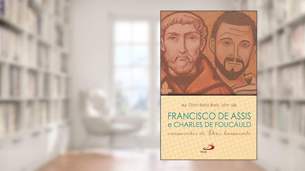 Francisco de Assis e Charles de Foucauld: enamorados do Deus humanado (Cidadãos do reino), do autor Dom Beto Breis ofm