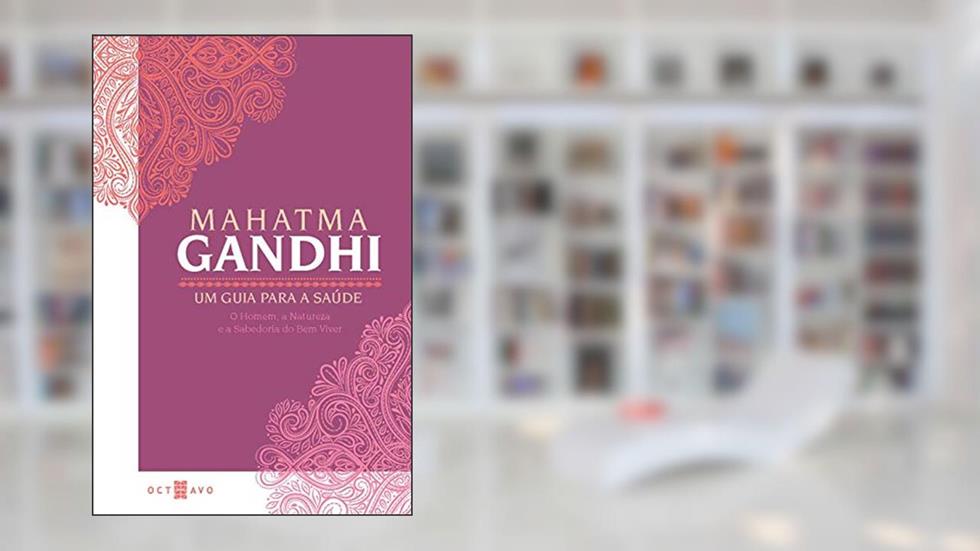 Um Guia Para a Saúde: O Homem, a Natureza e a Sabedoria do bem Viver, do autor Mahatma Gandhi