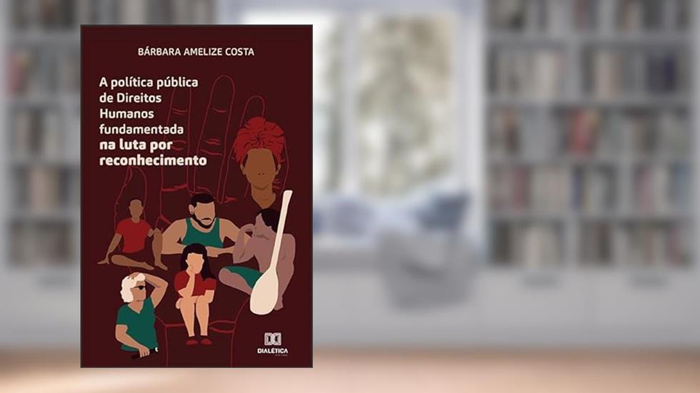 A política pública de Direitos Humanos fundamentada na luta por reconhecimento, do autor Bárbara Amelize Costa.