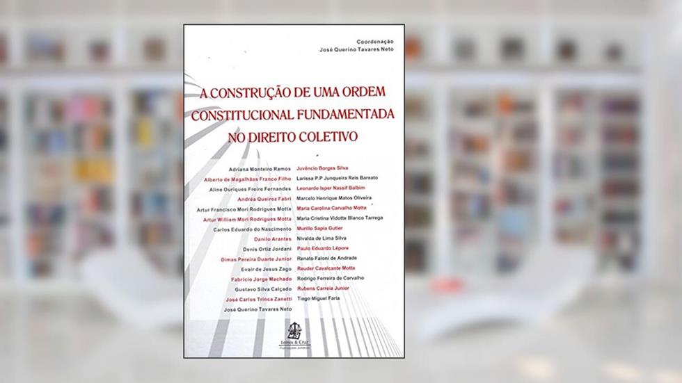 A Construção de Uma Ordem Constitucional Fundamentada no Direito Coletivo, do autor José Querino Tavares Neto