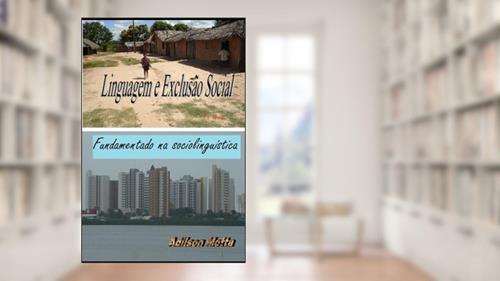 Capa de LINGUAGEM E EXCLUSÃO SOCIAL - FUNDAMENTADO NA SOCIOLINGUÍSTICA (Portuguese Edition), do autor Prof ADILSON MOTTA MOTTA; ADILSON MOTTA