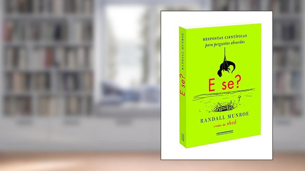 E Se? - Respostas científicas para perguntas absurdas, do autor Randall Munroe