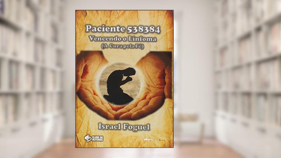 Paciente 538384. Vencendo o Linfoma, do autor Israel Foguel
