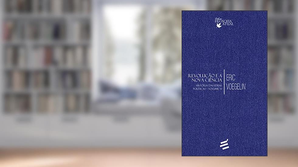 Revolução e a Nova Ciência - História das Idéias Politicas VI, do autor Eric Voegelin