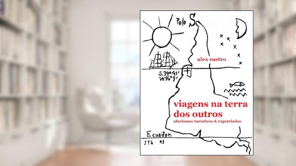 Viagens na Terra dos Outros: Aforismos Turísticos & Expatriados, do autor Alex Castro