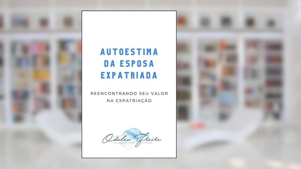 Autoestima das Esposa Expatriada: Reencontrando seu valor na expatriação, do autor Odalea Novais Freire