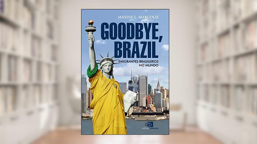 Goodbye, Brazil: emigrantes brasileiros no mundo, do autor Maxine L. Margolis