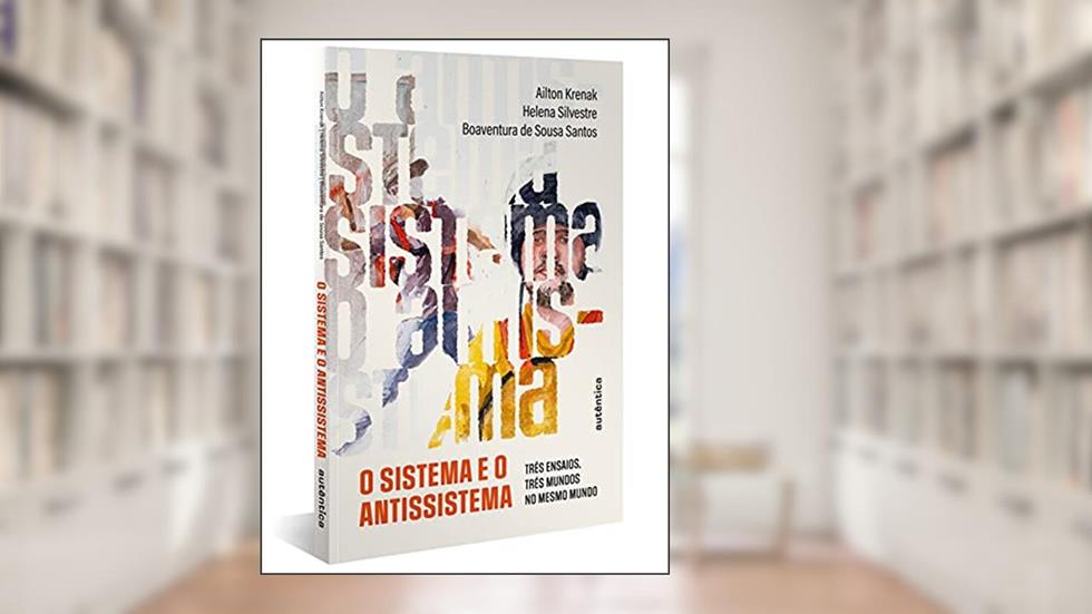 O sistema e o antissistema: Três ensaios, três mundos no mesmo mundo, do autor Ailton Krenak; Helena Silvestre; Boaventura de Sousa Santos