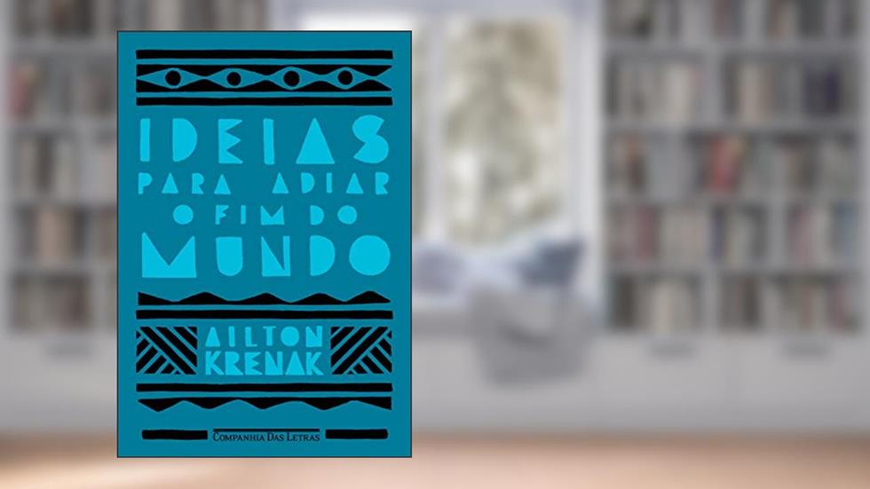 Ideias para adiar o fim do mundo, do autor Ailton Krenak