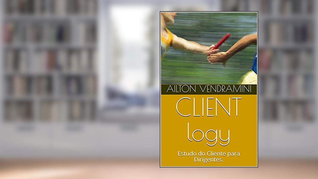 CLIENT logy I: Estudo do Cliente para Dirigentes I., do autor Ailton Vendramini
