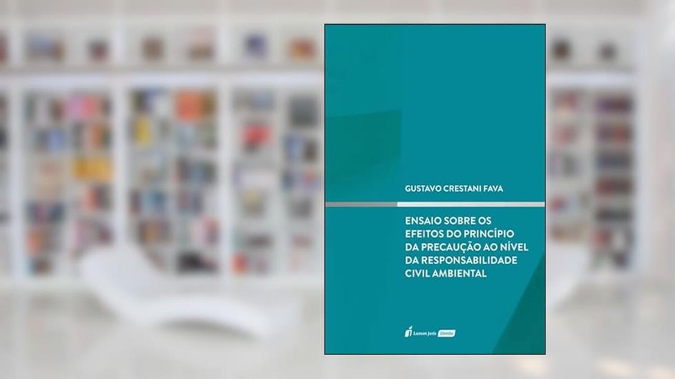 Ensaio Sobre os Efeitos do Princípio da Precaução ao Nível da Responsabilidade Civil Ambiental - 2022, do autor Gustavo Crestani Fava