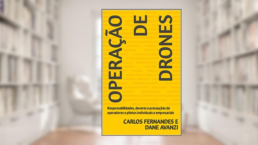 Operação de Drones: Responsabilidades, deveres e precauções de operadores e pilotos individuais e empresariais, do autor Carlos Fernandes  e Dane Avanzi