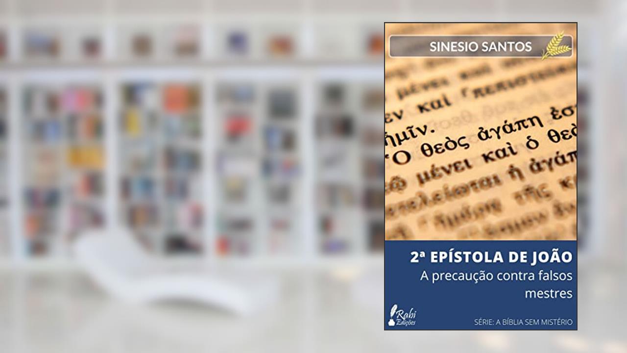 2 EPÍSTOLA DE JOÃO: A Precaução contra Falsos Mestres (A BÍBLIA SEM MISTÉRIO), do autor SINESIO SANTOS