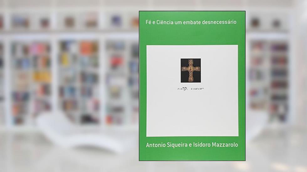 Fé e Ciência Um Embate Desnecessário, do autor Antonio Siqueira