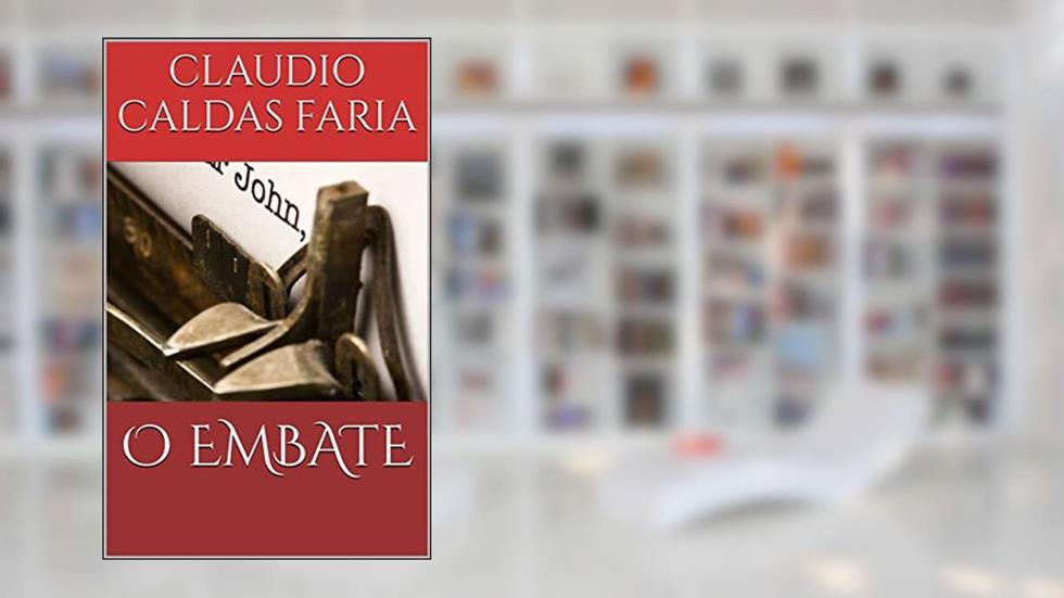 O EMBATE, do autor Claudio Caldas Faria