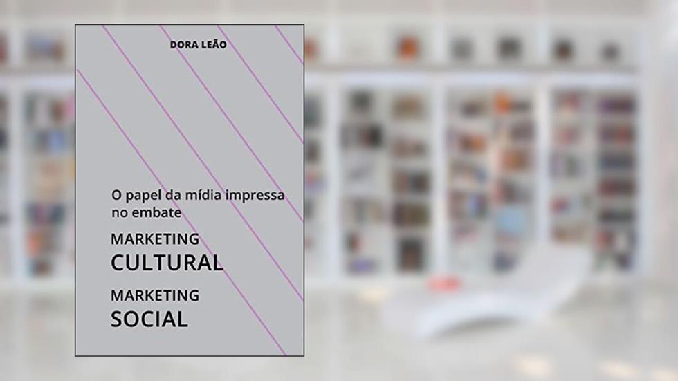 O papel da mídia impressa no embate: Marketing cultural X marketing social, do autor Dora Leão